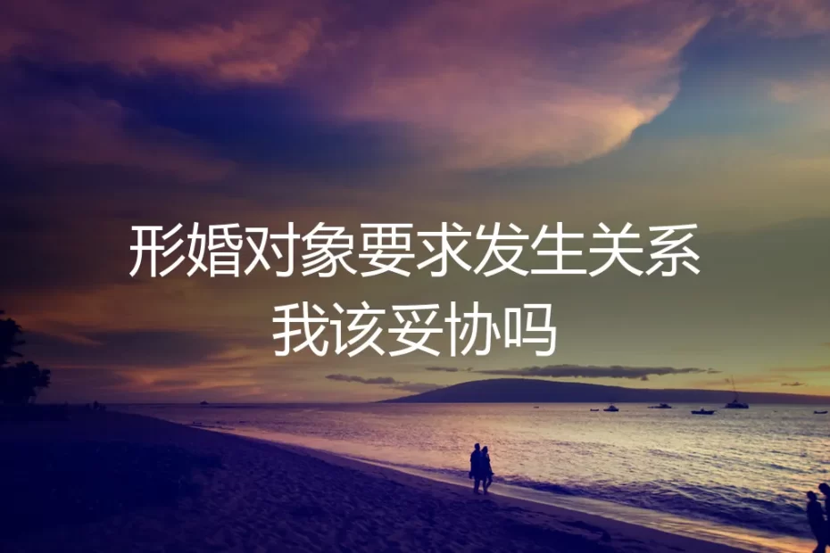 当形婚协议被撕开一道口子：我该妥协吗？