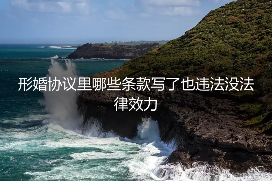 形婚协议避坑指南：哪些条款写了也违法，没有法律效力？