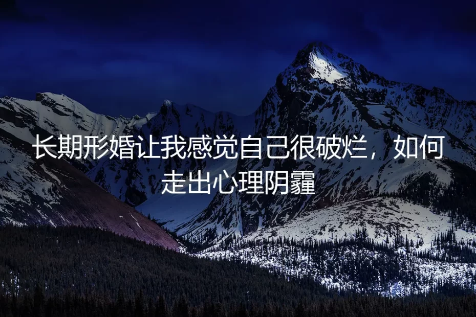 长期形婚让我感觉自己很破烂，如何走出心理阴霾？