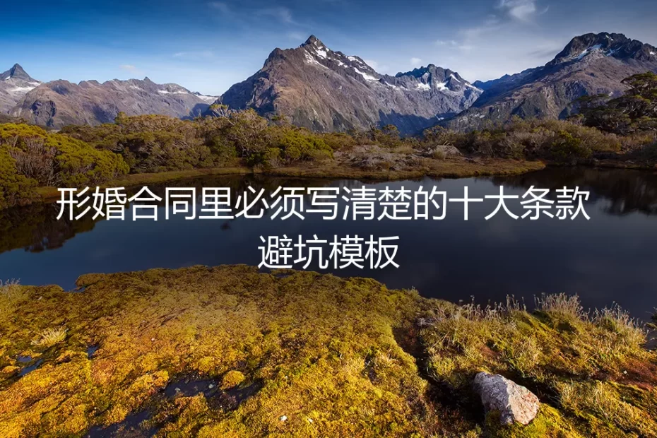 形婚合同里必须写清楚的十大条款：保姆级避坑模板与实操指南