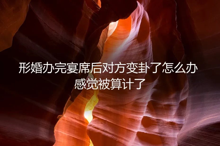 形婚宴席后对方突然变卦：当合作演变成算计，如何破局止损？