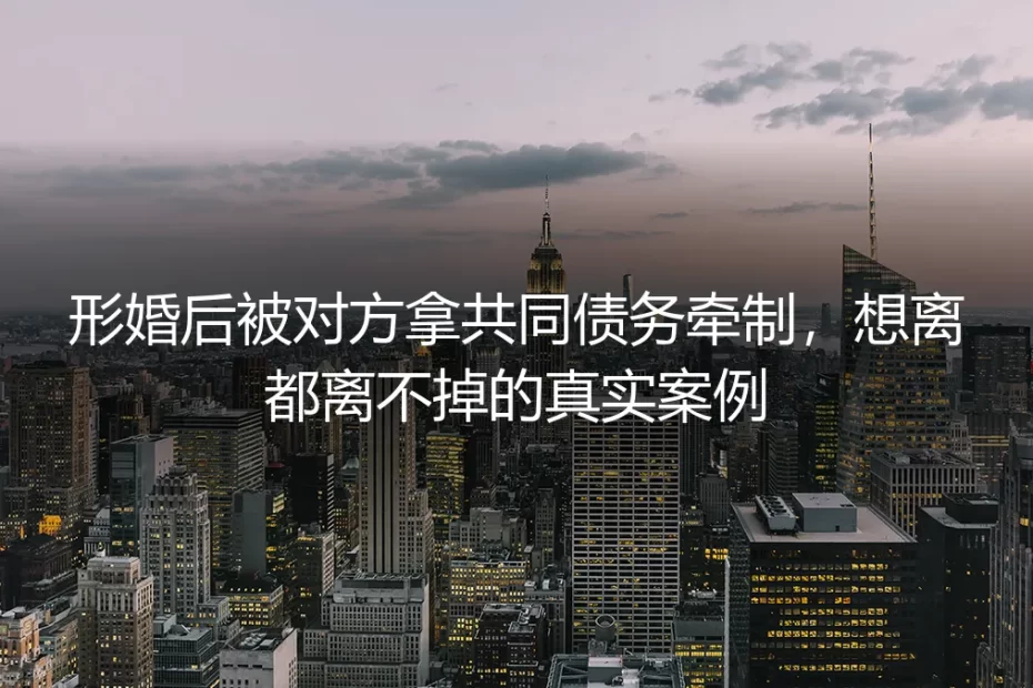 形婚后被共同债务套牢想离离不掉？32岁女设计师的真实脱困警示