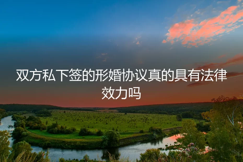 形婚协议深度答疑:双方私下签的形婚协议真的具有法律效力吗?