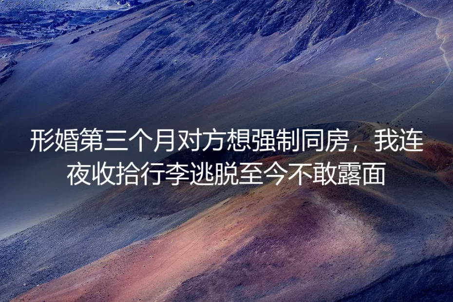 形婚第三个月，我拖着行李箱连夜逃出了那间“婚房”