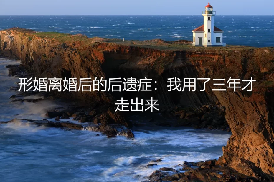 形婚离婚后的后遗症：我用了三年才走出来