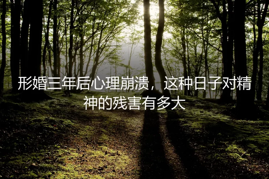 形婚三年，我心理崩溃了：这种日子对精神的残害有多大