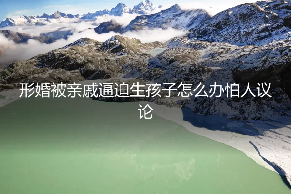 形婚遭遇亲戚逼生：如何应对生育压力与人言可畏？
