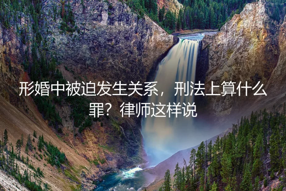 形婚中被迫发生关系，刑法上算什么罪？律师这样说