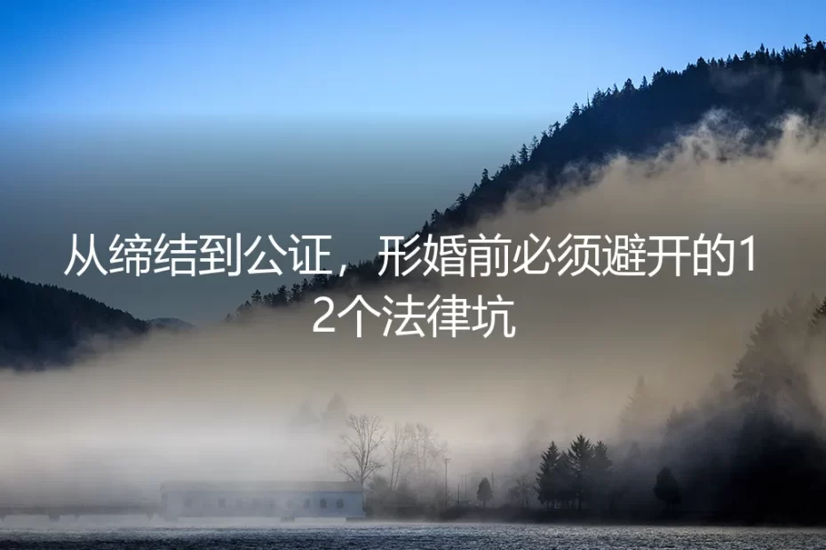 从缔结到公证,形婚前必须避开的12个法律坑