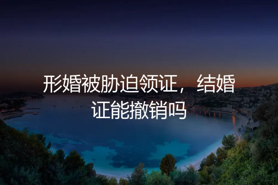 形婚被胁迫领证，结婚证能撤销吗？
