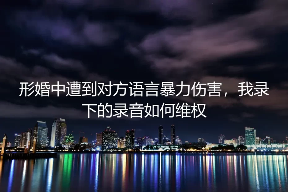 形婚中遭遇语言暴力，录音证据如何成为维权利器？