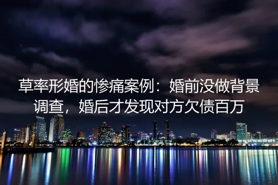 草率形婚的惨痛代价：婚前不查背景，婚后百万债务缠身