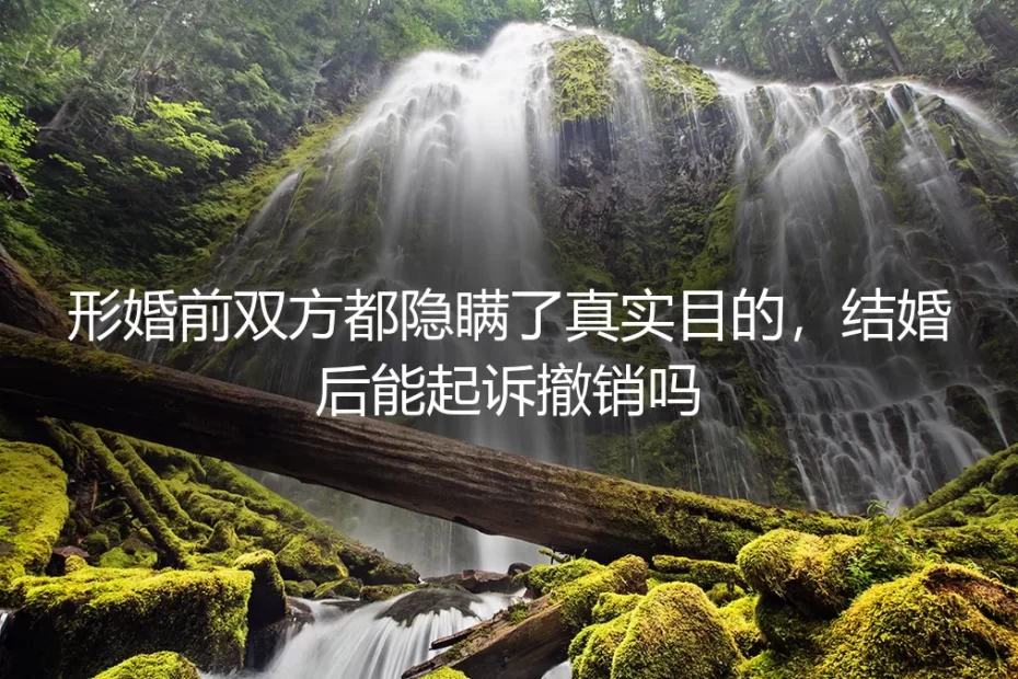 形婚隐瞒真实目的,婚后能起诉撤销吗?——高频问答