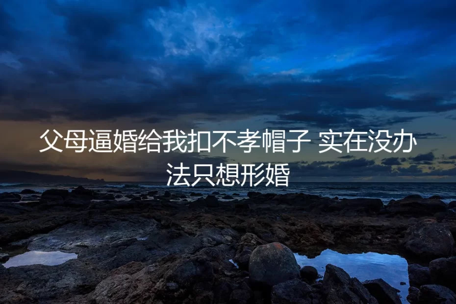 当父母用“不孝”逼婚，我选择了形婚